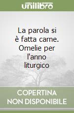 La parola si è fatta carne. Omelie per l'anno liturgico libro