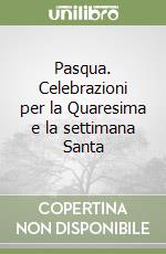 Pasqua. Celebrazioni per la Quaresima e la settimana Santa libro