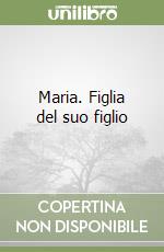 Maria. Figlia del suo figlio libro