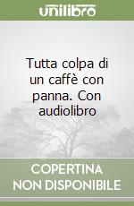 Tutta colpa di un caffè con panna. Con audiolibro libro