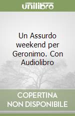 Un Assurdo weekend per Geronimo. Con Audiolibro libro