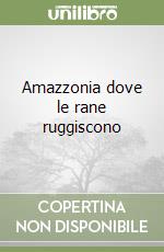 Amazzonia dove le rane ruggiscono libro