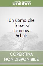 Un uomo che forse si chiamava Schulz libro