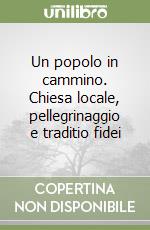 Un popolo in cammino. Chiesa locale, pellegrinaggio e traditio fidei libro