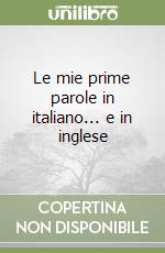 Le mie prime parole in italiano... e in inglese libro