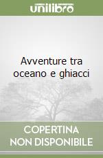 Avventure tra oceano e ghiacci libro