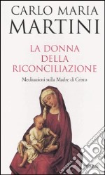 La donna della riconciliazione. Meditazioni sulla madre di Cristo libro