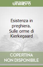 Esistenza in preghiera. Sulle orme di Kierkegaard