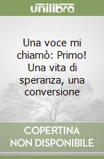 Una voce mi chiamò: Primo! Una vita di speranza, una conversione libro