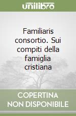 Familiaris consortio. Sui compiti della famiglia cristiana libro