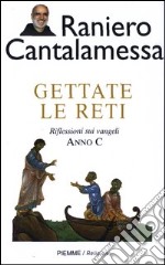 Gettate le reti. Riflessioni sui vangeli. Anno C libro