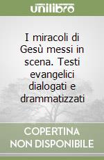I miracoli di Gesù messi in scena. Testi evangelici dialogati e drammatizzati libro