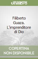 Filiberto Guaza. L'imprenditore di Dio libro