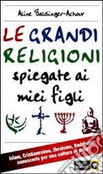 Le grandi religioni spiegate ai miei figli. Islam, Cristianesimo, Ebraismo, Buddismo libro