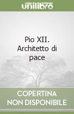 Pio XII. Architetto di pace libro