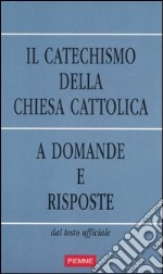 Il catechismo della Chiesa Cattolica. A domande e risposte. Dal testo ufficiale libro