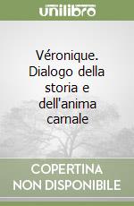 Véronique. Dialogo della storia e dell'anima carnale libro