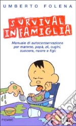 Survival in famiglia. Manuale di autoconservazione per mamme, papà, zii, cugini, suocere, nuore e figli libro