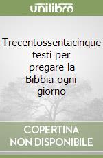 Trecentossentacinque testi per pregare la Bibbia ogni giorno libro