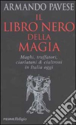 Il libro nero della magia. Maghi, truffatori, ciarlatani & cialtroni in Italia oggi libro