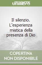 Il silenzio. L'esperienza mistica della presenza di Dio libro