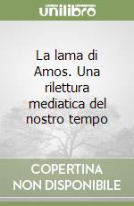 La lama di Amos. Una rilettura mediatica del nostro tempo libro