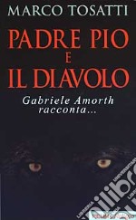 Padre Pio e il diavolo. Gabriele Amorth racconta... libro