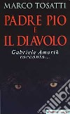 Padre Pio e il diavolo. Gabriele Amorth racconta... libro