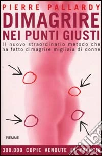 Dimagrire nei punti giusti. Il nuovo straordinario metodo che ha fatto dimagrire migliaia di donne libro