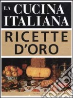 La cucina italiana. Ricette d'oro