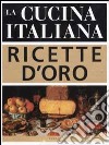 La cucina italiana. Ricette d'oro libro