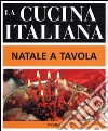 La cucina italiana. Natale a tavola libro