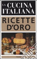 La cucina italiana. Ricette d'oro