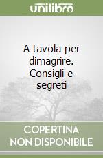 A tavola per dimagrire. Consigli e segreti libro