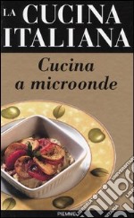 La cucina italiana. Cucina a microonde libro