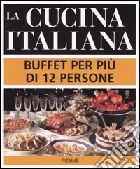 La cucina italiana. Buffet per più di 12 persone libro