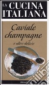 La cucina italiana. Caviale, champagne e altre delizie libro