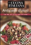 La cucina italiana. Antipasti sfiziosi. Tante idee per iniziare con gusto e fantasia libro