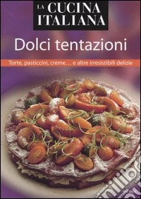 La cucina italiana. Dolci tentazioni. Torte, pasticcini, creme... e altre irresistibili delizie libro