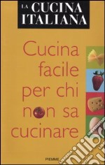 La cucina italiana. Cucina facile per chi non sa cucinare libro