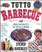 Tutto barbecue. Oltre 500 ricette da tutto il mondo