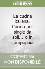 La cucina italiana. Cucina per single da soli... o in compagnia libro