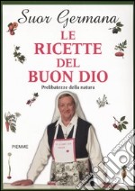 Le ricette del buon Dio. Prelibatezze della natura libro