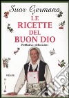 Le ricette del buon Dio. Prelibatezze della natura libro