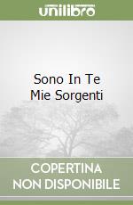 Sono In Te Mie Sorgenti libro