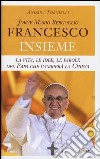 Jorge Mario Bergoglio. Francesco. Insieme. La vita; le idee; le parole del papa che cambierà la Chiesa libro