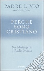 Perché sono cristiano. Da Medjugorie a Radio Maria