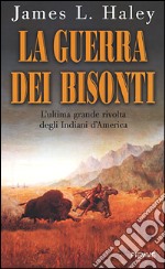 La guerra dei Bisonti. L'ultima grande rivolta degli Indiani d'America libro