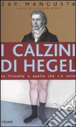 I calzini di Hegel. La filosofia e quello che c'è sotto