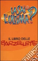 La sai l'ultima? Il libro delle barzellette libro